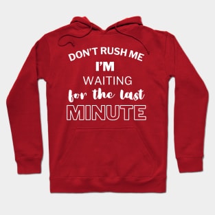 Don't rush me i'm waiting for the last minute Hoodie